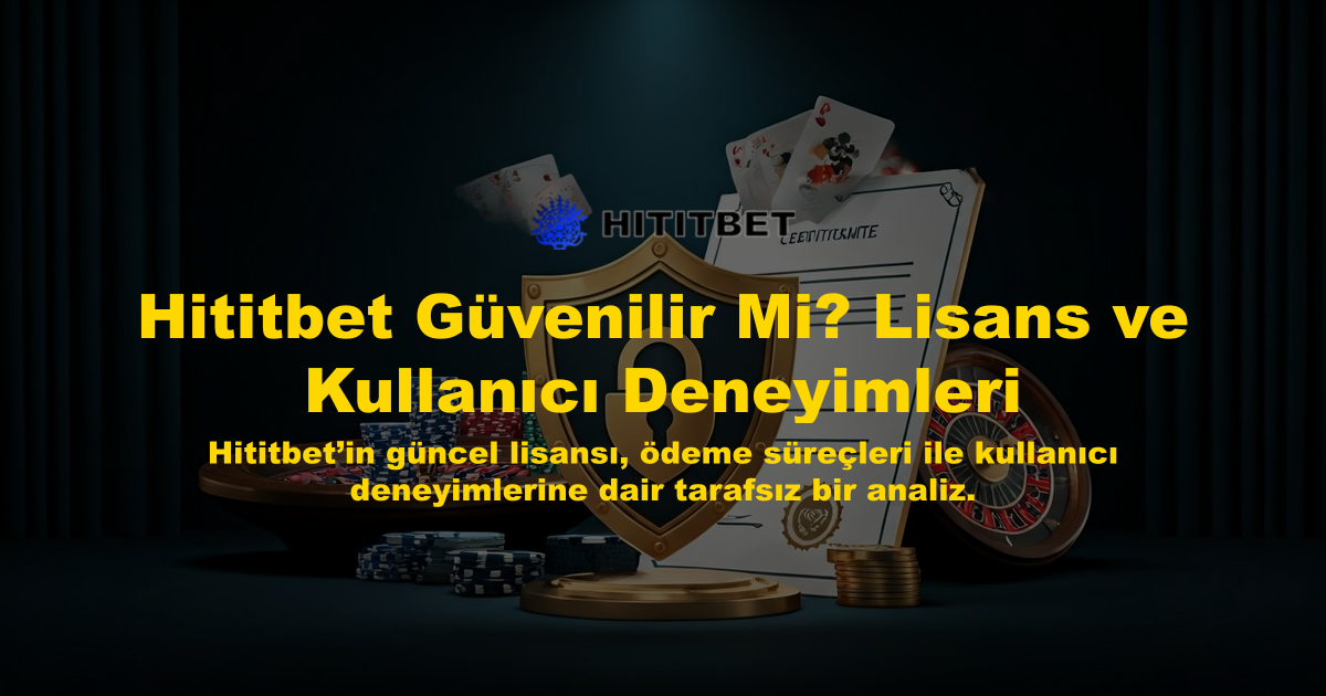 Hititbet Güvenilir Mi? Lisans ve Kullanıcı Deneyimleri