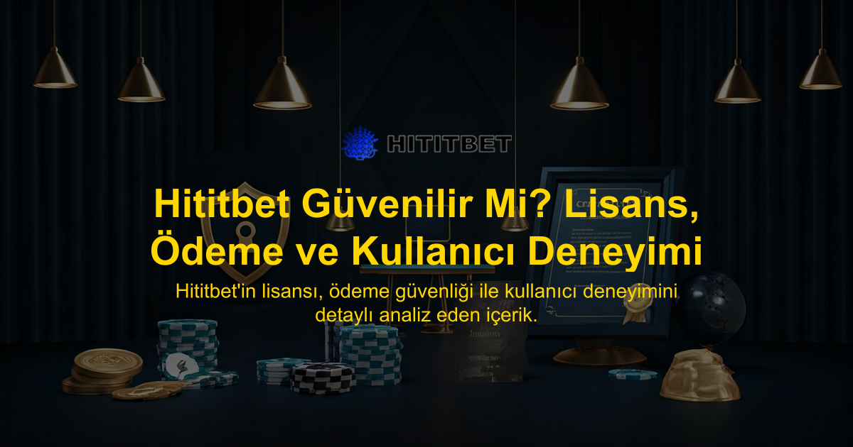Hititbet Güvenilir Mi? Lisans, Ödeme ve Kullanıcı Deneyimi