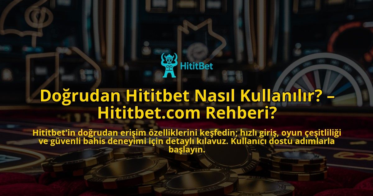 Dogrudan-Hititbet-Nasil-Kullanilir-Hititbetcom-Rehberi-overlay-1769025692.jpg