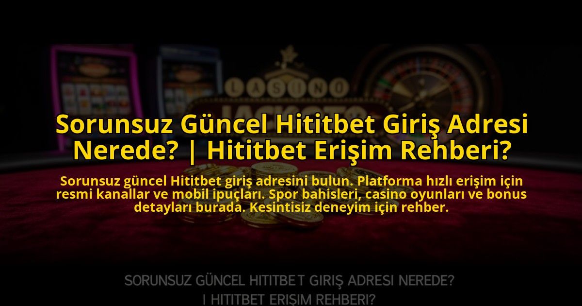 Sorunsuz-Guncel-Hititbet-Giris-Adresi-Nerede-Hititbet-Erisim-Rehberi-overlay-1773623692.jpg